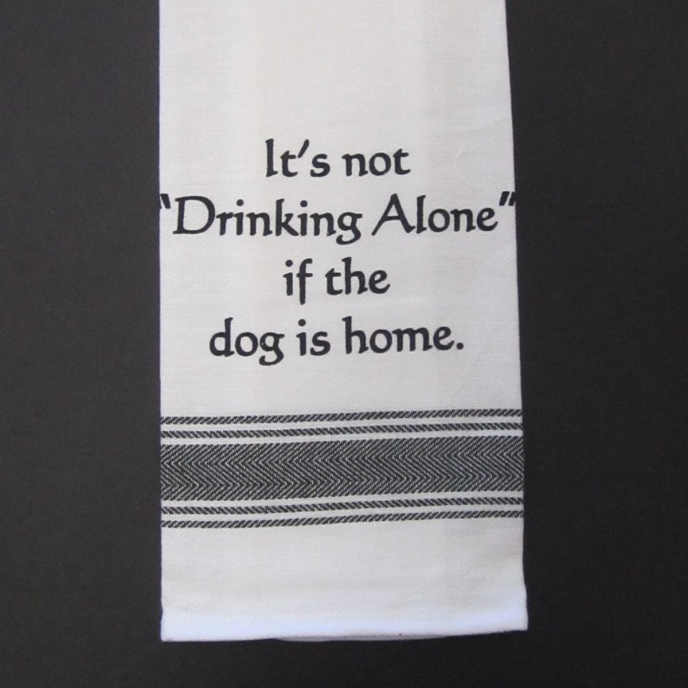 "It's  not  drinking  alone  if  the  Dog  is  home "  kitchen  towel